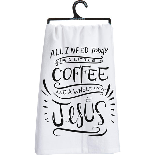 "ALL I NEED TODAY IS A LITTLE COFFEE AND A WHOLE LOTTA' JESUS" DISH TOWEL