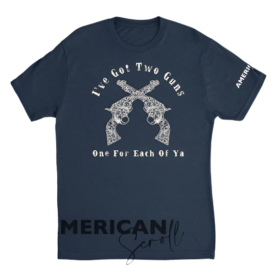 I'VE GOT TWO GUNS, ONE FOR EACH OF YA! - UNISEX TEE SHIRT