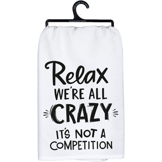 "RELAX WE'RE ALL CRAZY IT'S NOT A COMPETITION" DISH TOWEL