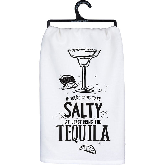 "IF YOU'RE GOING TO BE SALTY AT LEAST BRING THE TEQUILA" DISH TOWEL