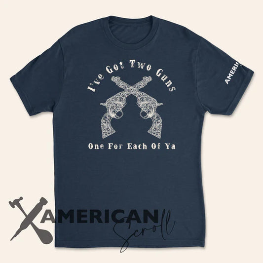 I'VE GOT TWO GUNS, ONE FOR EACH OF YA! - UNISEX TEE SHIRT
