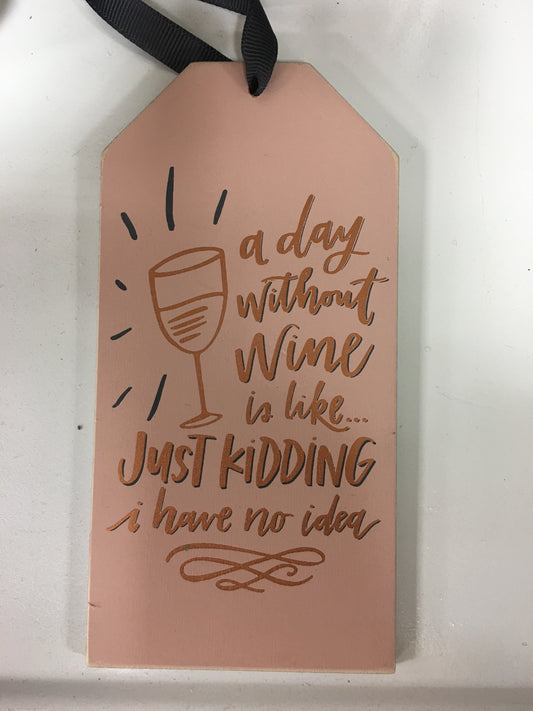 "A DAY WITHOUT WINE IS LIKE… JUST KIDDING I HAVE NO IDEA" BOTTLE TAG